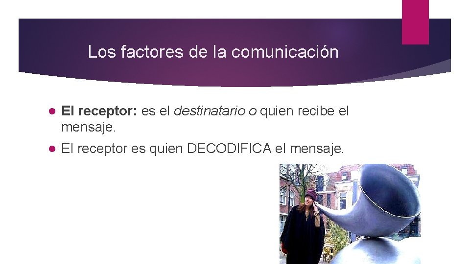 Los factores de la comunicación l El receptor: es el destinatario o quien recibe