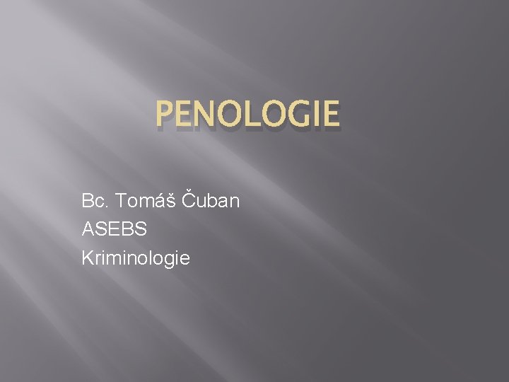 PENOLOGIE Bc. Tomáš Čuban ASEBS Kriminologie 