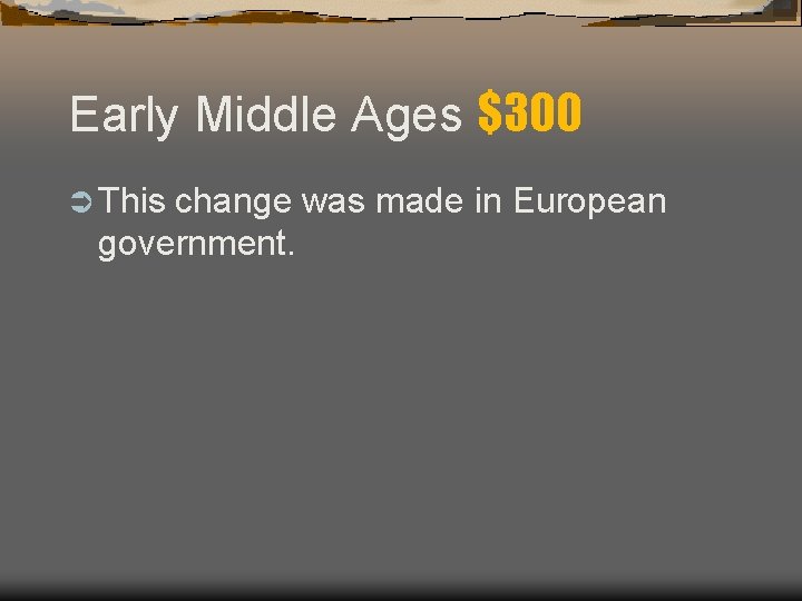Early Middle Ages $300 Ü This change was made in European government. Early Middle Ages $300 Ü This change was made in European government.
