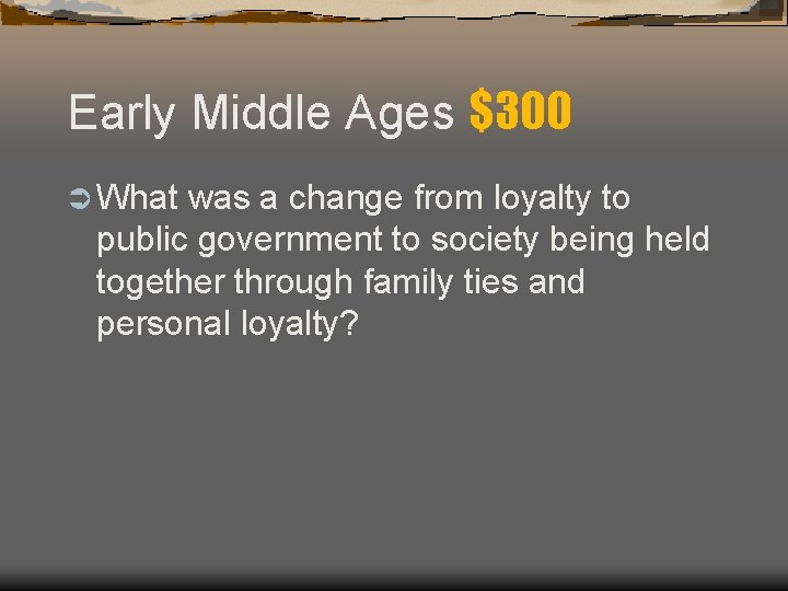 Early Middle Ages $300 Ü What was a change from loyalty to public government Early Middle Ages $300 Ü What was a change from loyalty to public government