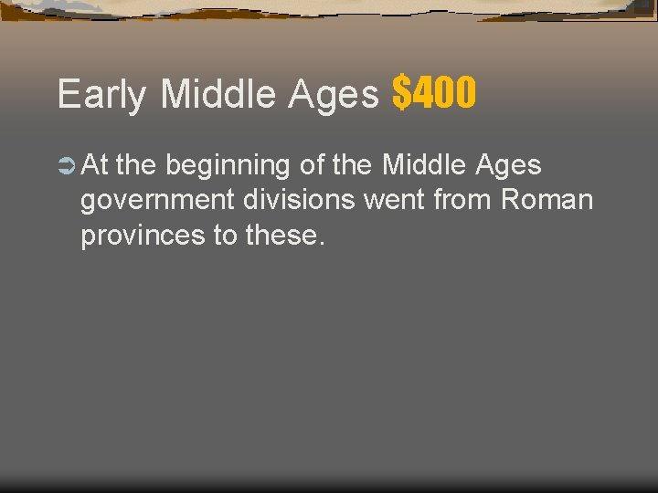 Early Middle Ages $400 Ü At the beginning of the Middle Ages government divisions