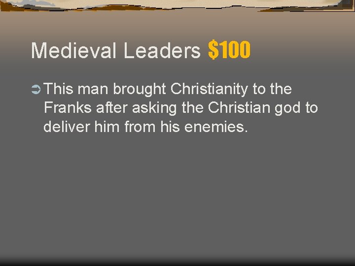 Medieval Leaders $100 Ü This man brought Christianity to the Franks after asking the