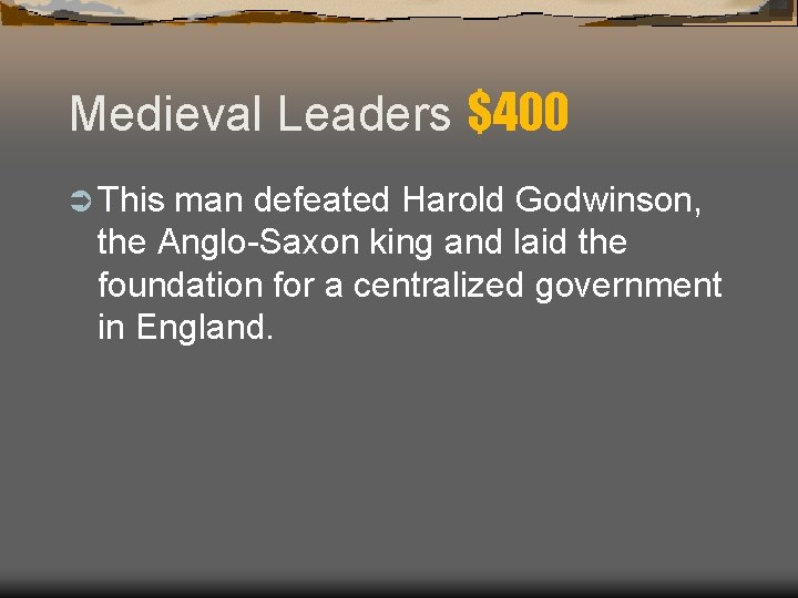 Medieval Leaders $400 Ü This man defeated Harold Godwinson, the Anglo-Saxon king and laid