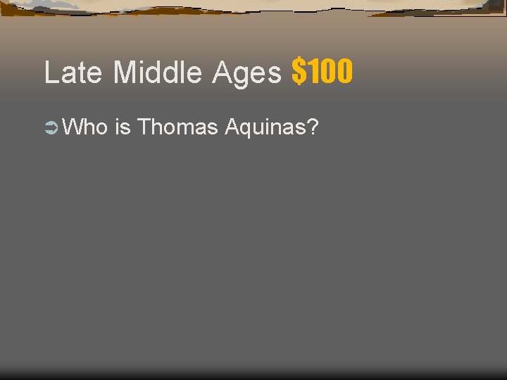 Late Middle Ages $100 Ü Who is Thomas Aquinas? Late Middle Ages $100 Ü Who is Thomas Aquinas?