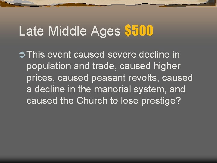 Late Middle Ages $500 Ü This event caused severe decline in population and trade,