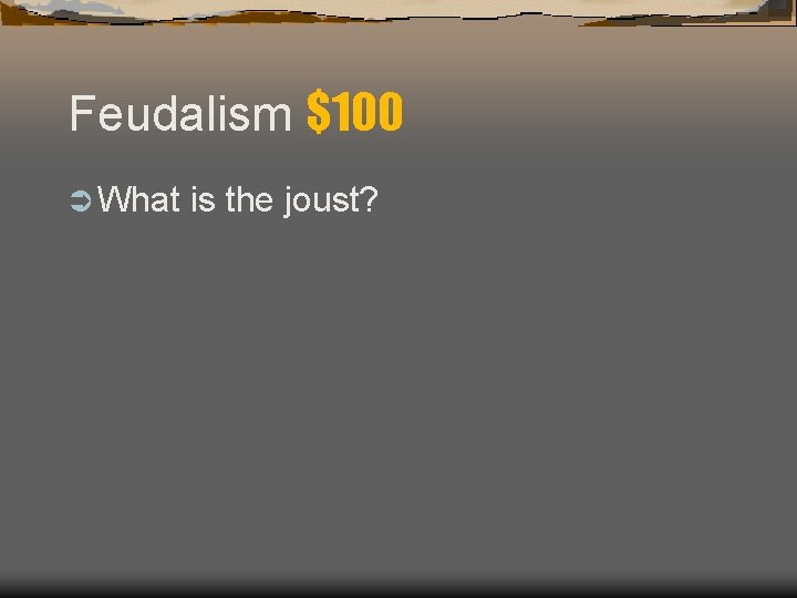 Feudalism $100 Ü What is the joust? Feudalism $100 Ü What is the joust?