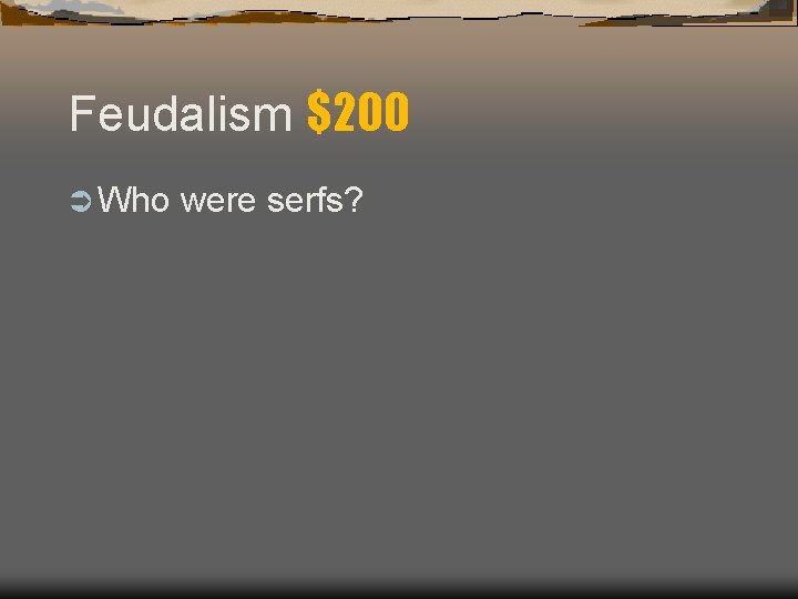 Feudalism $200 Ü Who were serfs? Feudalism $200 Ü Who were serfs?