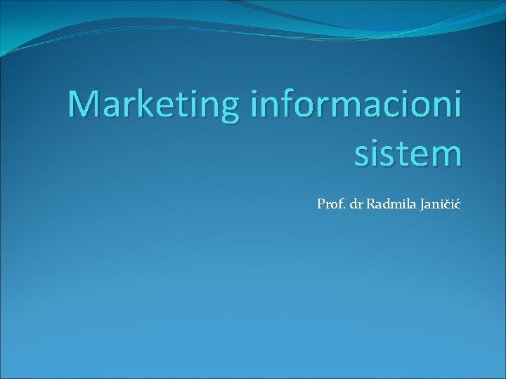 Marketing informacioni sistem Prof. dr Radmila Janičić Marketing informacioni sistem Prof. dr Radmila Janičić