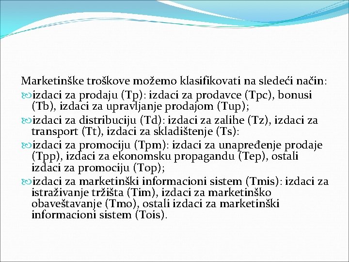Marketinške troškove možemo klasifikovati na sledeći način: izdaci za prodaju (Tp): izdaci za prodavce Marketinške troškove možemo klasifikovati na sledeći način: izdaci za prodaju (Tp): izdaci za prodavce