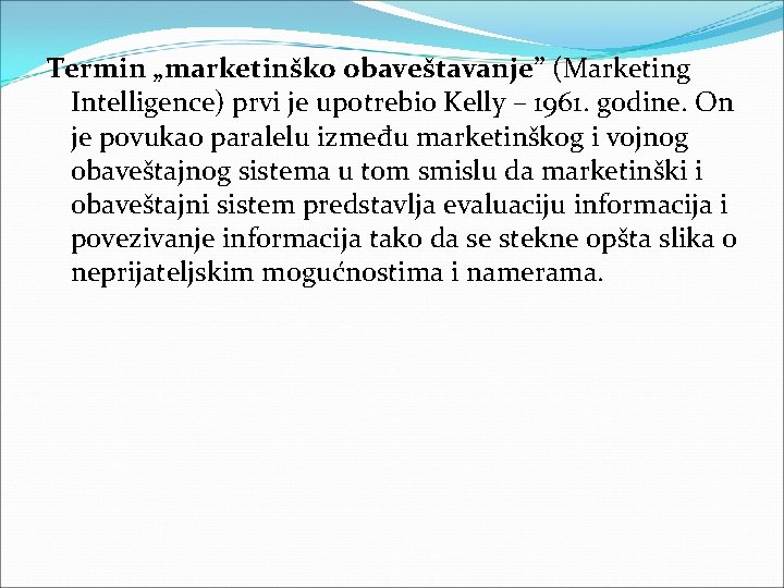 Termin „marketinško obaveštavanje” (Marketing Intelligence) prvi je upotrebio Kelly – 1961. godine. On je Termin „marketinško obaveštavanje” (Marketing Intelligence) prvi je upotrebio Kelly – 1961. godine. On je