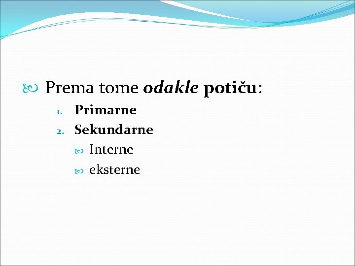 Prema tome odakle potiču: 1. 2. Primarne Sekundarne Interne eksterne Prema tome odakle potiču: 1. 2. Primarne Sekundarne Interne eksterne