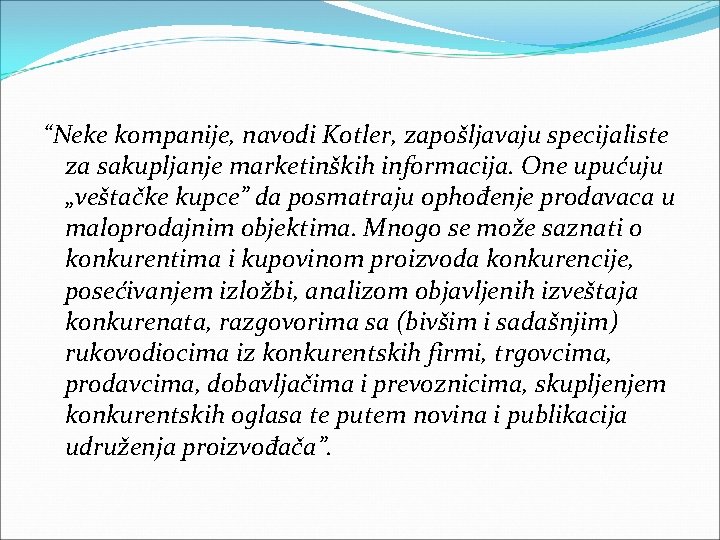 “Neke kompanije, navodi Kotler, zapošljavaju specijaliste za sakupljanje marketinških informacija. One upućuju „veštačke kupce” “Neke kompanije, navodi Kotler, zapošljavaju specijaliste za sakupljanje marketinških informacija. One upućuju „veštačke kupce”