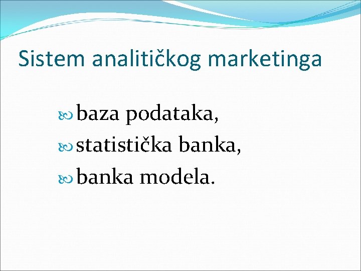 Sistem analitičkog marketinga baza podataka, statistička banka, banka modela. Sistem analitičkog marketinga baza podataka, statistička banka, banka modela.