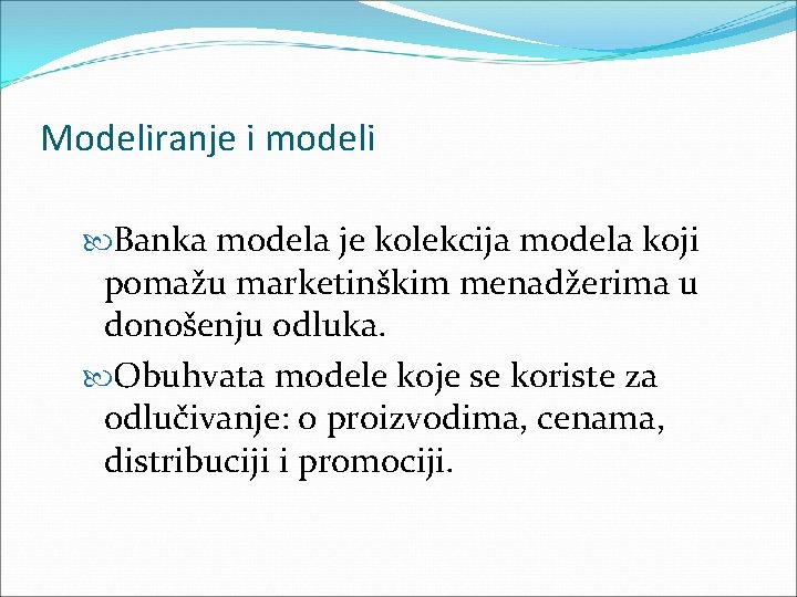 Modeliranje i modeli Banka modela je kolekcija modela koji pomažu marketinškim menadžerima u donošenju Modeliranje i modeli Banka modela je kolekcija modela koji pomažu marketinškim menadžerima u donošenju