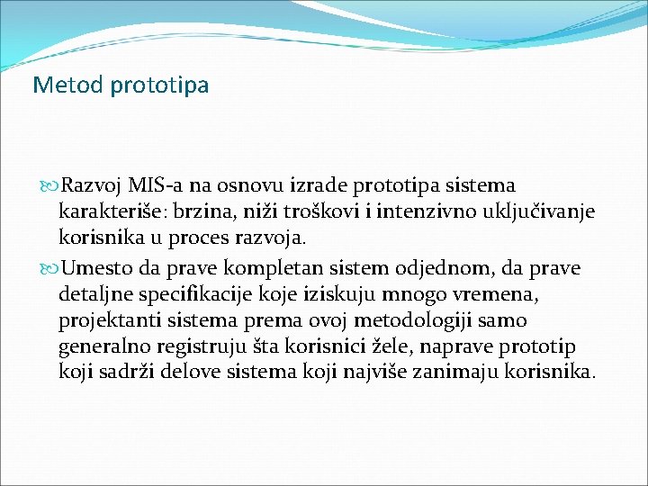 Metod prototipa Razvoj MIS a na osnovu izrade prototipa sistema karakteriše: brzina, niži troškovi Metod prototipa Razvoj MIS a na osnovu izrade prototipa sistema karakteriše: brzina, niži troškovi