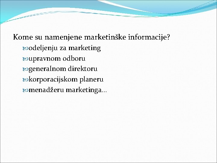 Kome su namenjene marketinške informacije? odeljenju za marketing upravnom odboru generalnom direktoru korporacijskom planeru Kome su namenjene marketinške informacije? odeljenju za marketing upravnom odboru generalnom direktoru korporacijskom planeru