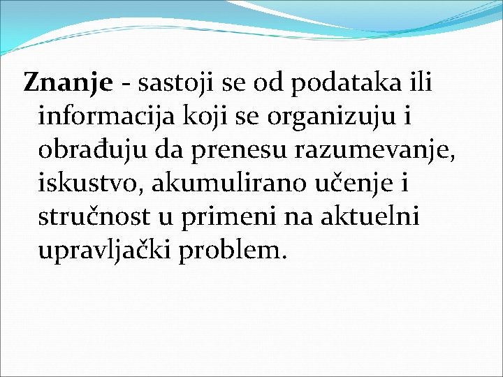 Znanje sastoji se od podataka ili informacija koji se organizuju i obrađuju da prenesu Znanje sastoji se od podataka ili informacija koji se organizuju i obrađuju da prenesu