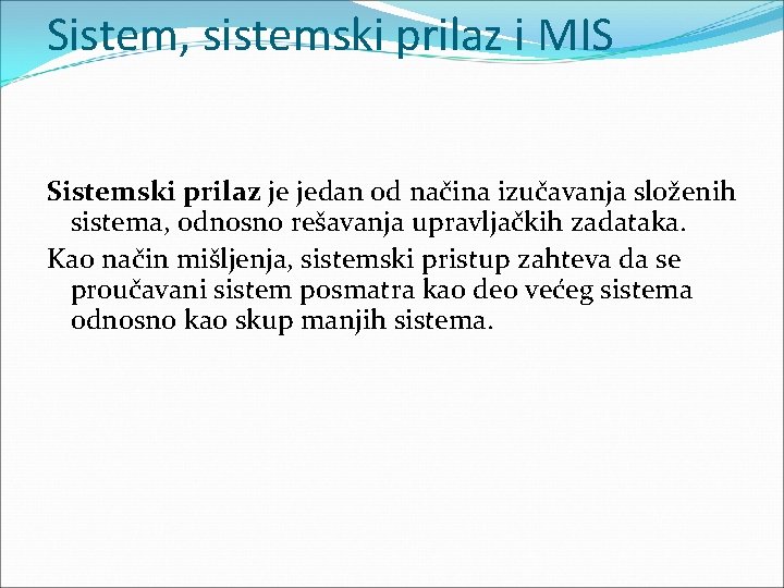 Sistem, sistemski prilaz i MIS Sistemski prilaz je jedan od načina izučavanja složenih sistema, Sistem, sistemski prilaz i MIS Sistemski prilaz je jedan od načina izučavanja složenih sistema,