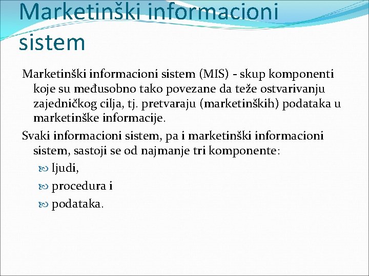 Marketinški informacioni sistem (MIS) skup komponenti koje su međusobno tako povezane da teže ostvarivanju Marketinški informacioni sistem (MIS) skup komponenti koje su međusobno tako povezane da teže ostvarivanju