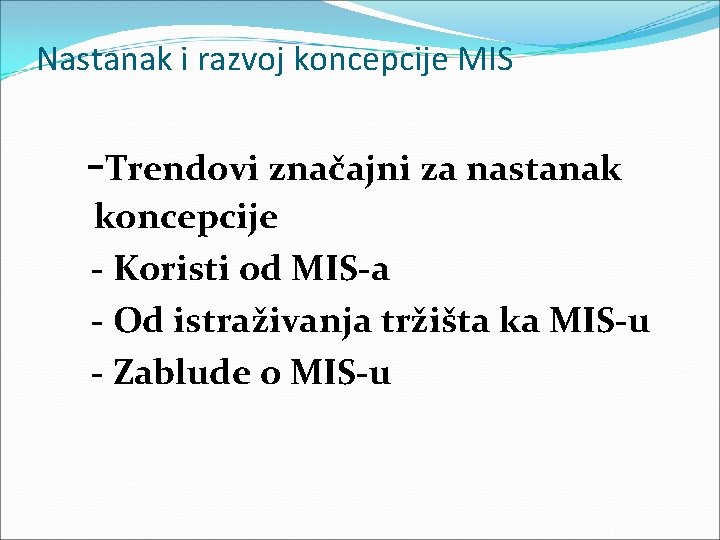 Nastanak i razvoj koncepcije MIS -Trendovi značajni za nastanak koncepcije - Koristi od MIS-a Nastanak i razvoj koncepcije MIS -Trendovi značajni za nastanak koncepcije - Koristi od MIS-a