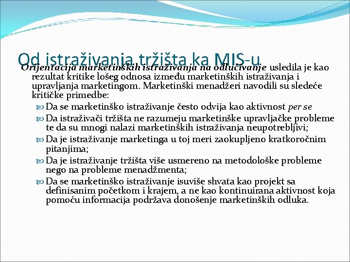 Od istraživanja ka MIS-u usledila je kao Orijentacija marketinškihtržišta istraživanja na odlučivanje rezultat kritike Od istraživanja ka MIS-u usledila je kao Orijentacija marketinškihtržišta istraživanja na odlučivanje rezultat kritike