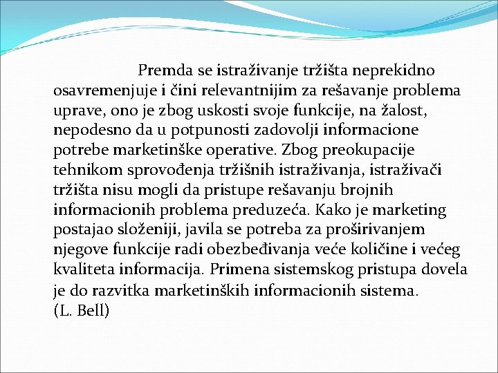 Premda se istraživanje tržišta neprekidno osavremenjuje i čini relevantnijim za rešavanje problema uprave, ono Premda se istraživanje tržišta neprekidno osavremenjuje i čini relevantnijim za rešavanje problema uprave, ono