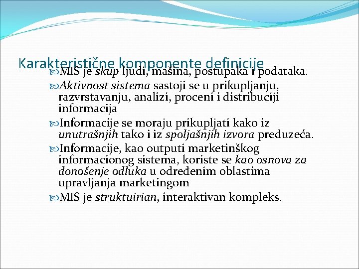 Karakteristične komponente definicije MIS je skup ljudi, mašina, postupaka i podataka. Aktivnost sistema sastoji Karakteristične komponente definicije MIS je skup ljudi, mašina, postupaka i podataka. Aktivnost sistema sastoji