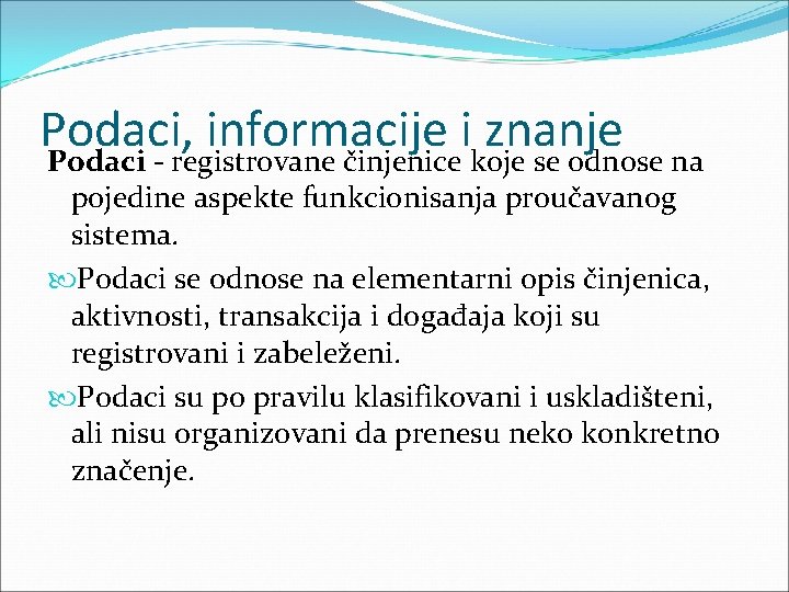 Podaci, informacije i znanje Podaci - registrovane činjenice koje se odnose na pojedine aspekte Podaci, informacije i znanje Podaci - registrovane činjenice koje se odnose na pojedine aspekte