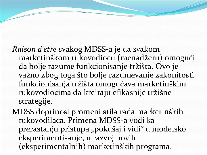 Raison d'etre svakog MDSS a je da svakom marketinškom rukovodiocu (menadžeru) omogući da bolje Raison d'etre svakog MDSS a je da svakom marketinškom rukovodiocu (menadžeru) omogući da bolje