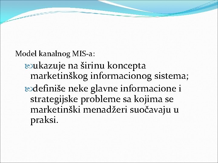 Model kanalnog MIS a: ukazuje na širinu koncepta marketinškog informacionog sistema; definiše neke glavne Model kanalnog MIS a: ukazuje na širinu koncepta marketinškog informacionog sistema; definiše neke glavne
