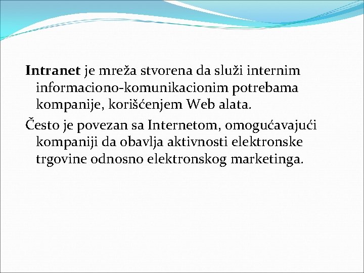 Intranet je mreža stvorena da služi internim informaciono komunikacionim potrebama kompanije, korišćenjem Web alata. Intranet je mreža stvorena da služi internim informaciono komunikacionim potrebama kompanije, korišćenjem Web alata.