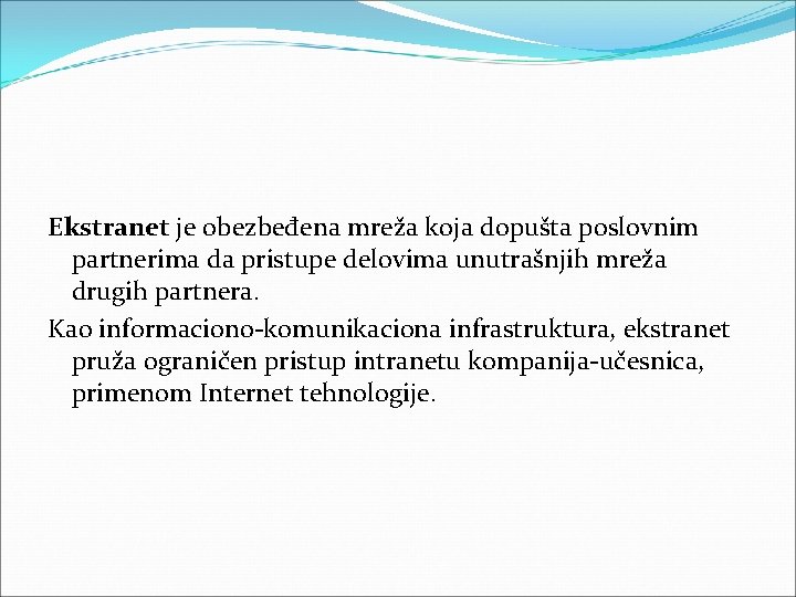 Ekstranet je obezbeđena mreža koja dopušta poslovnim partnerima da pristupe delovima unutrašnjih mreža drugih Ekstranet je obezbeđena mreža koja dopušta poslovnim partnerima da pristupe delovima unutrašnjih mreža drugih