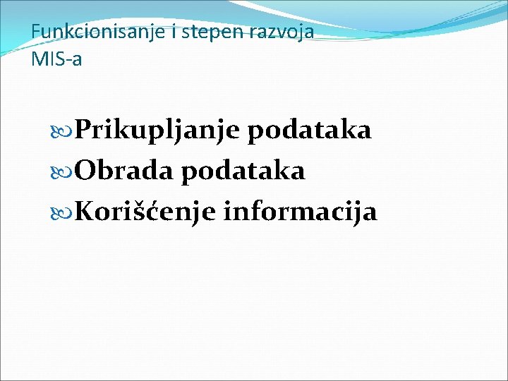 Funkcionisanje i stepen razvoja MIS-a Prikupljanje podataka Obrada podataka Korišćenje informacija Funkcionisanje i stepen razvoja MIS-a Prikupljanje podataka Obrada podataka Korišćenje informacija