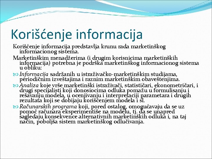 Korišćenje informacija predstavlja krunu rada marketinškog informacionog sistema. Marketinškim menadžerima (i drugim korisnicima marketinških Korišćenje informacija predstavlja krunu rada marketinškog informacionog sistema. Marketinškim menadžerima (i drugim korisnicima marketinških