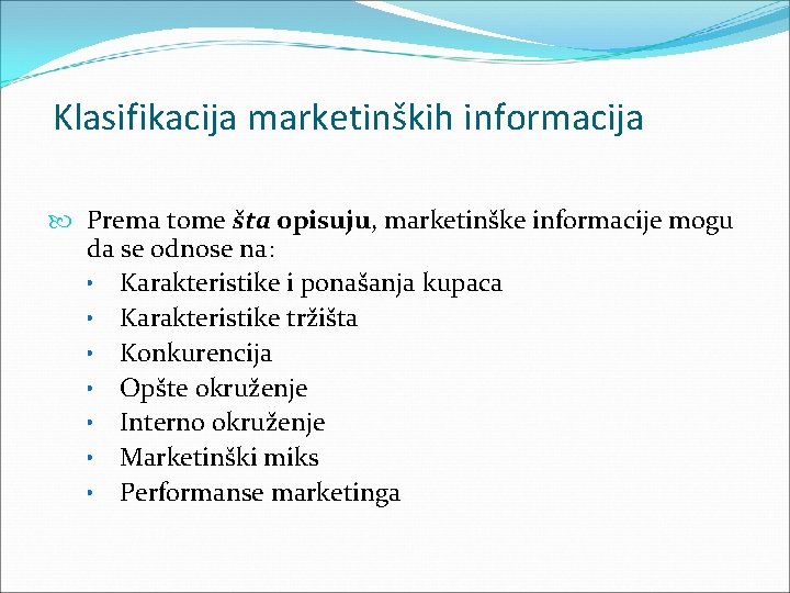 Klasifikacija marketinških informacija Prema tome šta opisuju, marketinške informacije mogu da se odnose na: Klasifikacija marketinških informacija Prema tome šta opisuju, marketinške informacije mogu da se odnose na: