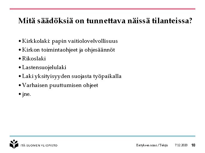 Mitä säädöksiä on tunnettava näissä tilanteissa? • Kirkkolaki: papin vaitiolovelvollisuus • Kirkon toimintaohjeet ja