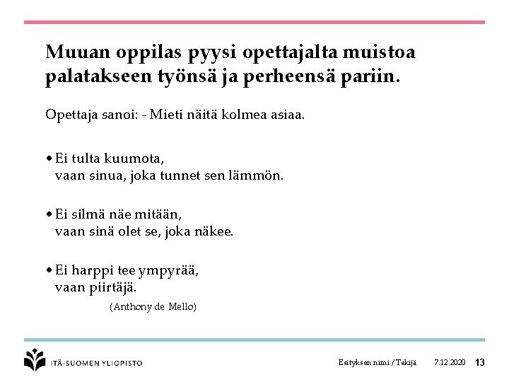 Muuan oppilas pyysi opettajalta muistoa palatakseen työnsä ja perheensä pariin. Opettaja sanoi: - Mieti