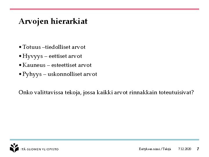 Arvojen hierarkiat • Totuus –tiedolliset arvot • Hyvyys – eettiset arvot • Kauneus –