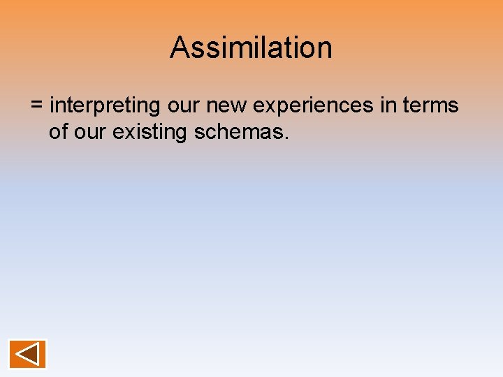 Assimilation = interpreting our new experiences in terms of our existing schemas. 