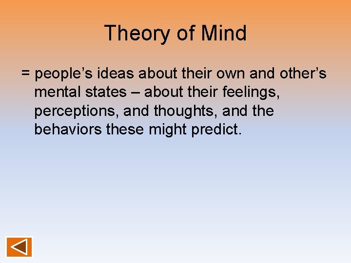 Theory of Mind = people’s ideas about their own and other’s mental states –