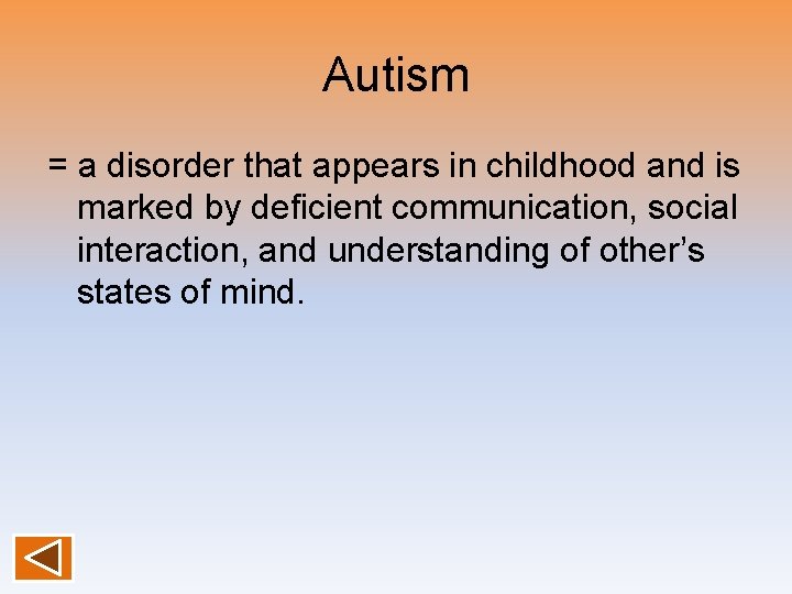 Autism = a disorder that appears in childhood and is marked by deficient communication,