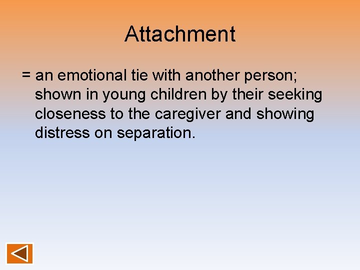 Attachment = an emotional tie with another person; shown in young children by their