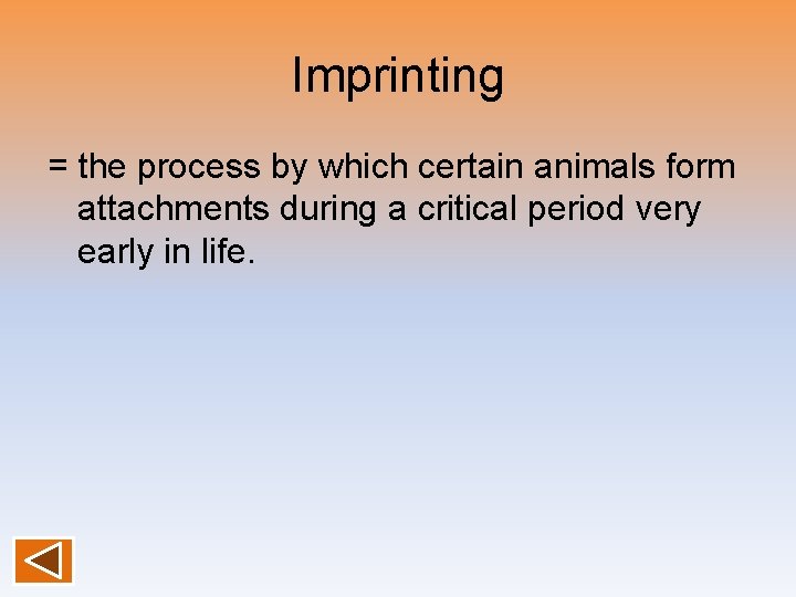 Imprinting = the process by which certain animals form attachments during a critical period