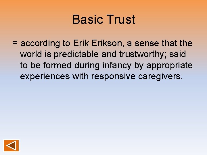 Basic Trust = according to Erikson, a sense that the world is predictable and