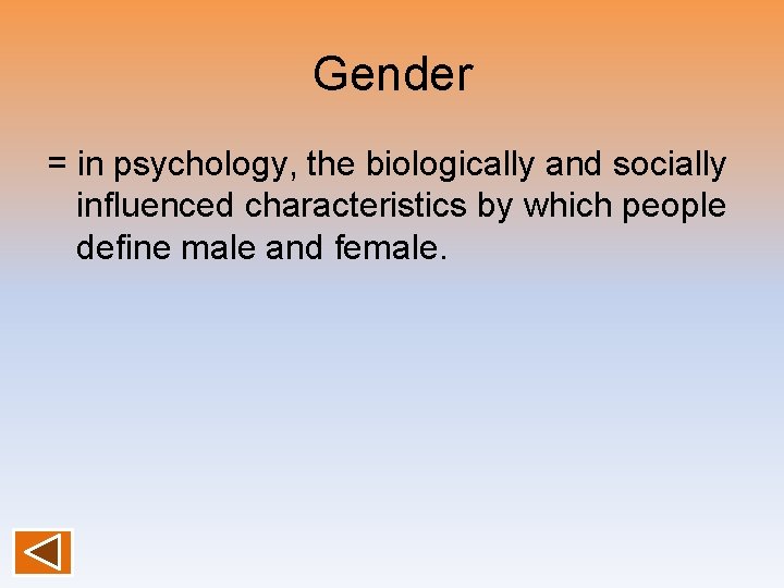 Gender = in psychology, the biologically and socially influenced characteristics by which people define
