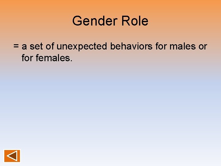 Gender Role = a set of unexpected behaviors for males or females. 