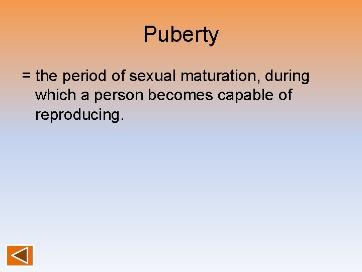 Puberty = the period of sexual maturation, during which a person becomes capable of