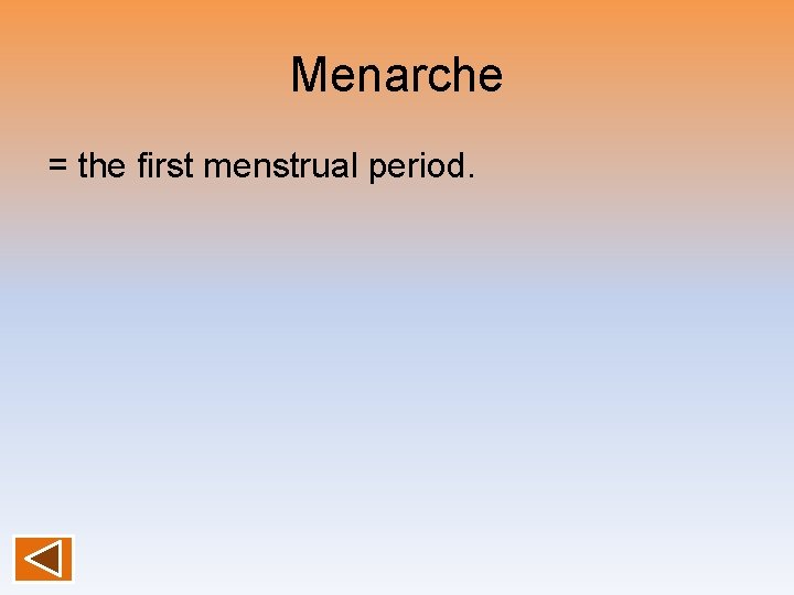 Menarche = the first menstrual period. 