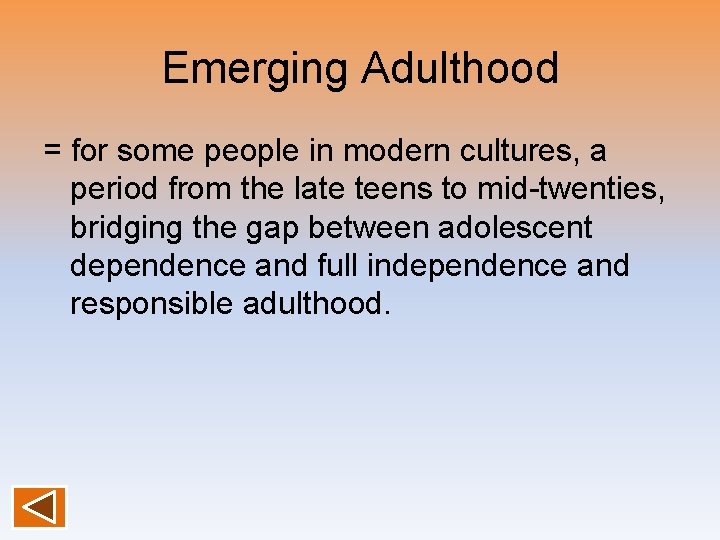 Emerging Adulthood = for some people in modern cultures, a period from the late