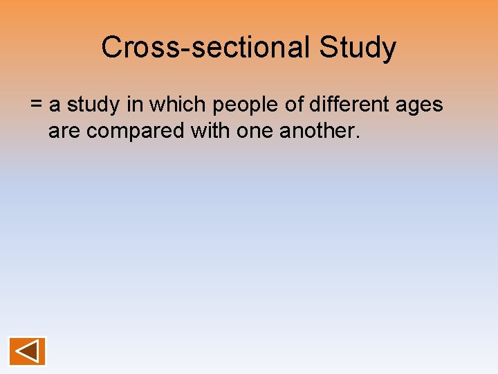 Cross-sectional Study = a study in which people of different ages are compared with
